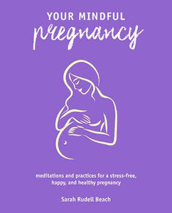 Your Mindful Pregnancy: Meditations and practices for a stress-free, happy, and healthy pregnancy