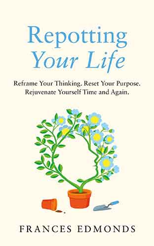 Repotting Your Life: Reframe Your Thinking. Reset Your Purpose. Rejuvenate Yourself Time and Again.