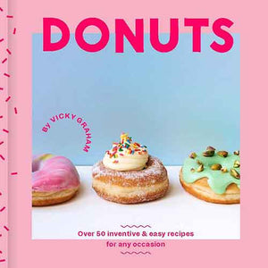Donuts: Over 50 Inventive and Easy Recipes for Any Occasion