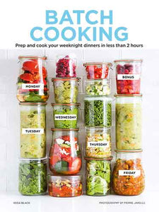 Batch Cooking: Prep and Cook Your Weeknight Dinners in Less Than 2 Hours