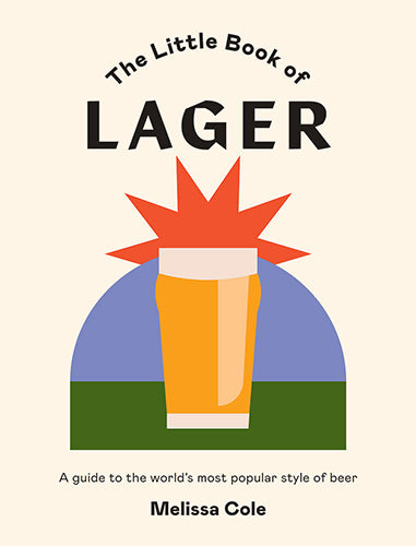 The Little Book of Lager: A Guide to the World's Most Popular Style of Beer