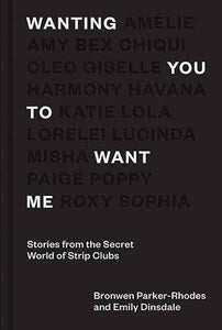Wanting You to Want Me: Stories from the Secret World of Strip Clubs