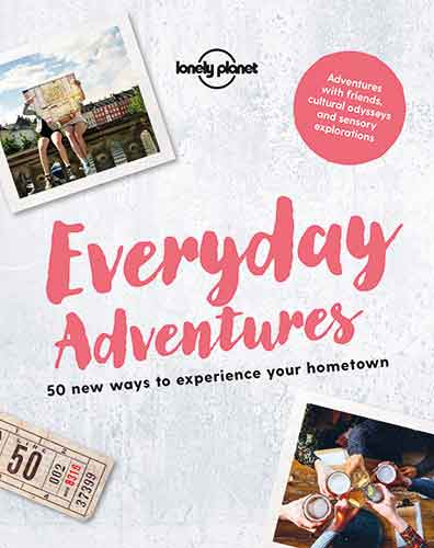 Lonely Planet Everyday Adventures: 50 new ways to experience your hometown