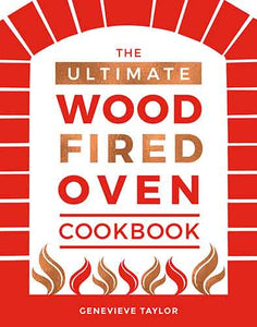 The Ultimate Wood-Fired Oven Cookbook: Recipes, Tips and Tricks that Make the Most of Your Outdoor Oven