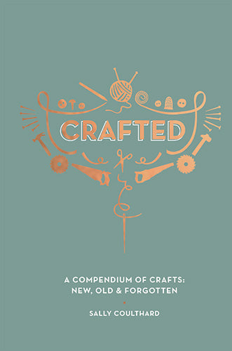 Crafted: A Compendium of Crafts: New, Old and Forgotten