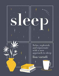 Sleep: Relax, Replenish and Rejuvenate With a New Approach to Sleep