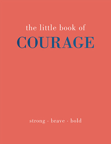 The Little Book of Courage: Strong. Brave. Bold.