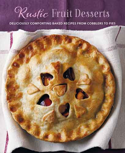 Rustic Fruit Desserts: Deliciously comforting recipes from cobblers to pies