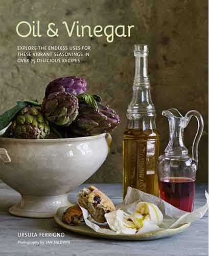 Oil and Vinegar: Explore the endless uses for these vibrant seasonings in over 75 delicious recipes