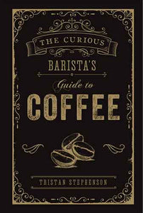 The Curious Barista’s Guide to Coffee