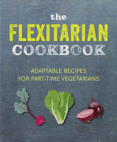 The Flexitarian Cookbook: Adaptable recipes for part-time vegetarians and vegans