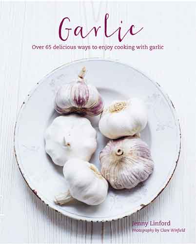 Garlic: More than 65 deliciously different ways to enjoy cooking with garlic