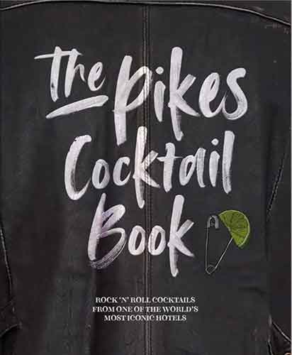 The Pikes Cocktail Book: Rock 'n' roll cocktails from one of the world's most iconic hotels