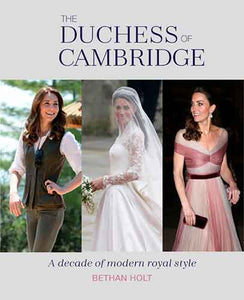 The Duchess of Cambridge: A Decade of Modern Royal Style