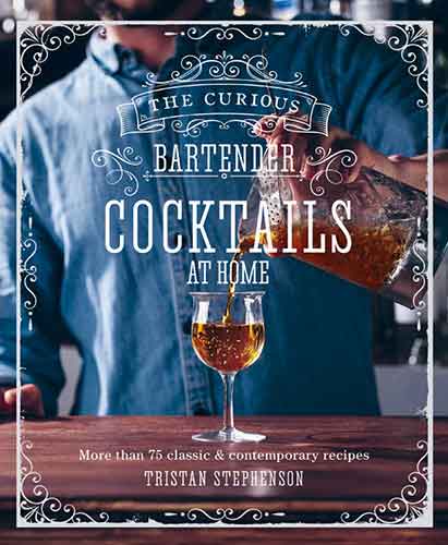 The Curious Bartender: Cocktails At Home: More than 75 recipes for classic and iconic drinks