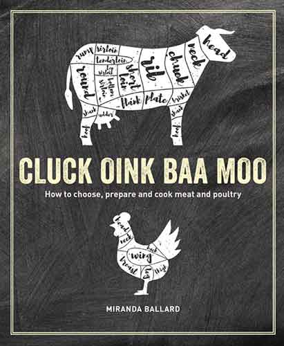 Cluck, Oink, Baa, Moo: How to choose, prepare and cook meat and poultry