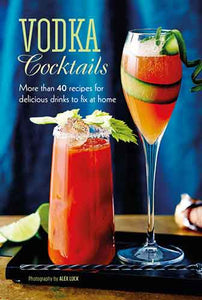 Vodka Cocktails: More than 40 recipes for delicious drinks to fix at home