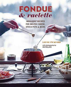 Fondue & Raclette: Indulgent recipes for melted cheese, stock pots & more