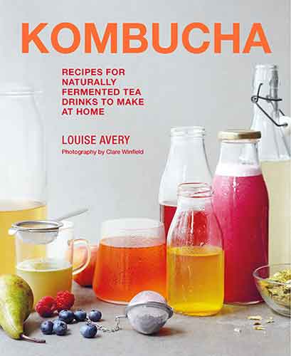 Kombucha: Recipes for naturally fermented tea drinks to make at home