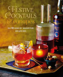 Festive Cocktails & Canapes: Over 100 recipes for seasonal drinks & party bites