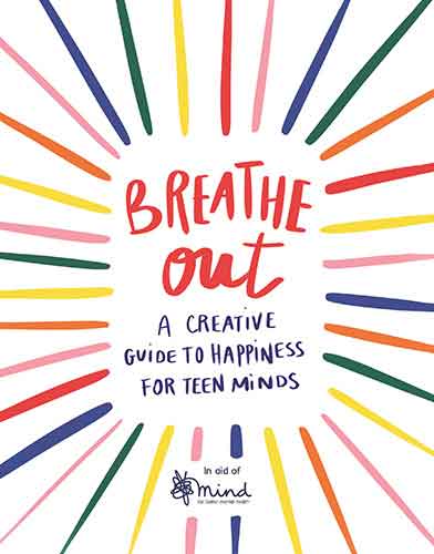 Breathe Out: A Creative Guide to Happiness for Teen Minds