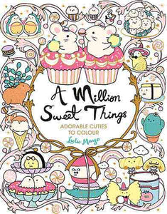 A Million Sweet Things: Adorable Cuties to Colour