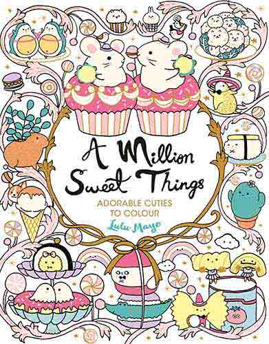 A Million Sweet Things: Adorable Cuties to Colour