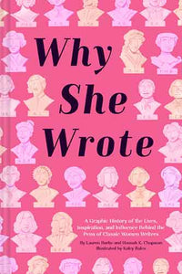 Why She Wrote: A Graphic History of the Lives, Inspiration, and Influence Behind the Pens of Classic Women Writers