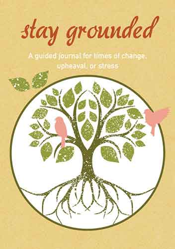 Stay Grounded: A guided journal for times of change, upheaval, or stress