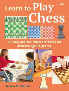 Learn to Play Chess: 35 easy and fun chess activities for children aged 7 years +