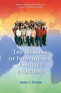 Healing of Individuals, Families & Nations: Transgenerational Healing & Family Constellations Book 1