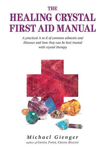 Healing Crystals First Aid Manual: A Practical A to Z of Common Ailmentsand Illnesses and How They Can Be Best Treated with Crystal Therapy