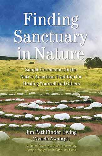 Finding Sanctuary in Nature: Simple Ceremonies in the Native American Tradition for Healing Yourself and Others