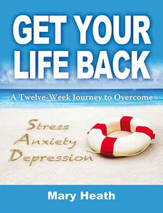 Get Your Life Back: A Twelve-Week Journey to Overcome Stress, Anxiety and Depression