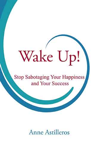 Wake Up!: Stop Sabotaging your Happiness and your Success