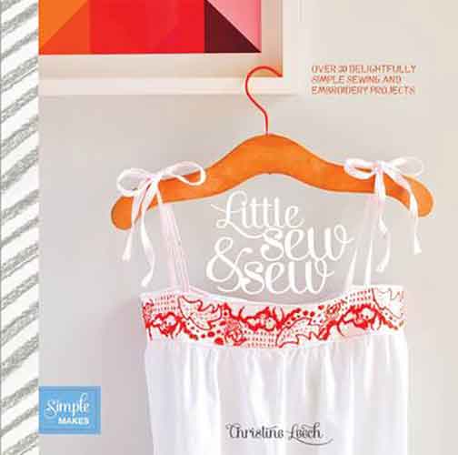 Little Sew and Sew: Over 30 Delightfully Simple Sewing and Embroidery Projects