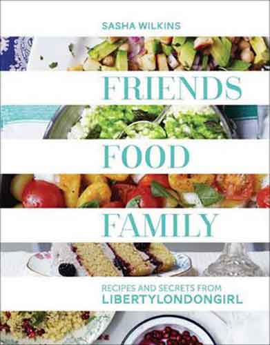 Friends, Food, Family: Recipes and Secrets from LibertyLondonGirl