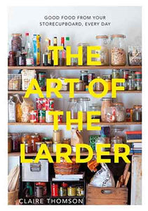 The Art of the Larder: Good Food from Your Storecupboard, Every Day