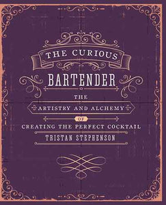 The Curious Bartender Volume 1: The Artistry and Alchemy of Creating the Perfect Cocktail