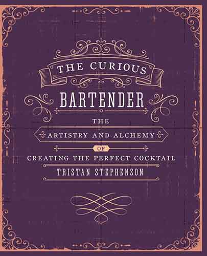 The Curious Bartender Volume 1: The Artistry and Alchemy of Creating the Perfect Cocktail