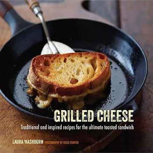 Grilled Cheese: Traditional and inspired recipes for the ultimate toasted sandwich