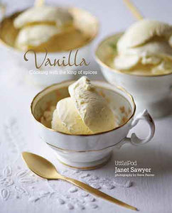 Vanilla: Cooking with one of the world’s finest ingredients: Cooking with the king of spices