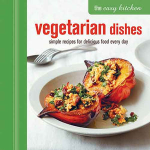 The Easy Kitchen: Vegetarian Dishes: Simple recipes for delicious food every day