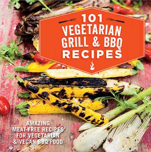 101 Vegetarian Grill & Barbecue Recipes: Amazing Meat-free Recipes for Vegetarian and Vegan BBQ Food