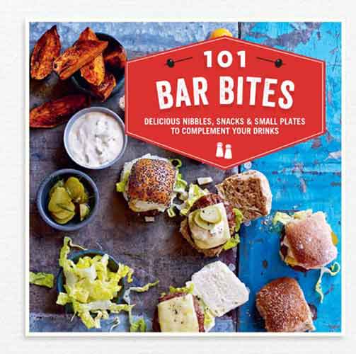 101 Bar Bites: Delicious Nibbles, Snacks and Small Plates to Complement Your Drinks