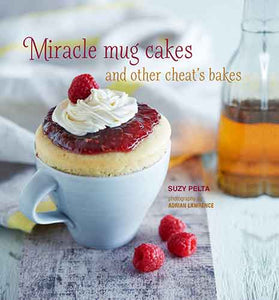 Miracle Mug Cakes and Other Cheat's Bakes: 28 quick and easy recipes for tasty treats