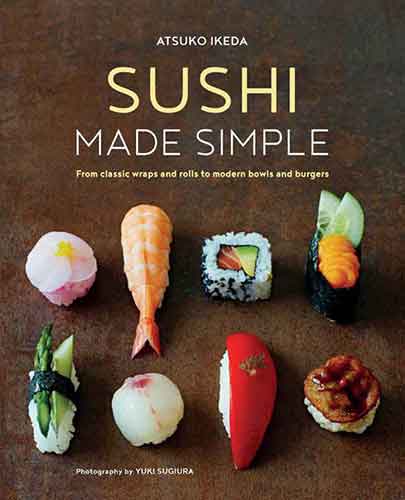 Sushi Made Simple: From classic wraps and rolls to modern bowls and burgers