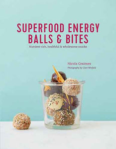 Superfood Energy Balls & Bites: Nutrient-rich, healthful & wholesome snacks