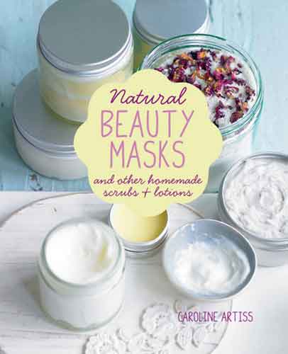 Natural Beauty Masks: and other homemade scrubs and lotions