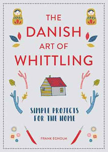 The Danish Art Of Whittling: Simple Projects For The Home